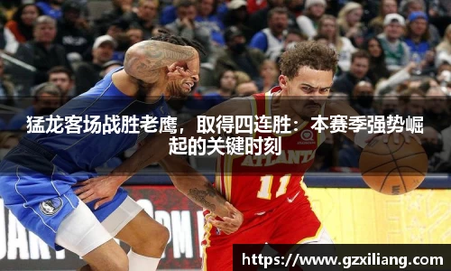 猛龙客场战胜老鹰，取得四连胜：本赛季强势崛起的关键时刻