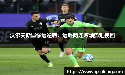 沃尔夫斯堡惨遭逆转，遭遇两连败颓势难挽回