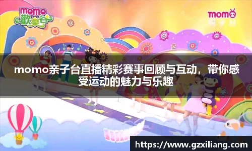 momo亲子台直播精彩赛事回顾与互动，带你感受运动的魅力与乐趣
