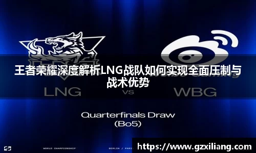 王者荣耀深度解析LNG战队如何实现全面压制与战术优势
