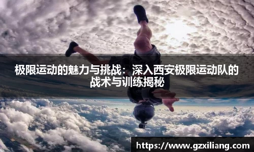 极限运动的魅力与挑战：深入西安极限运动队的战术与训练揭秘
