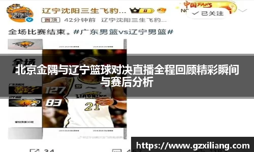 北京金隅与辽宁篮球对决直播全程回顾精彩瞬间与赛后分析