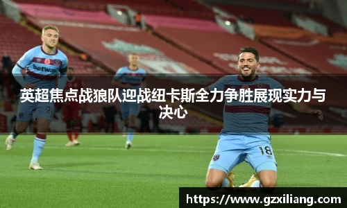 英超焦点战狼队迎战纽卡斯全力争胜展现实力与决心