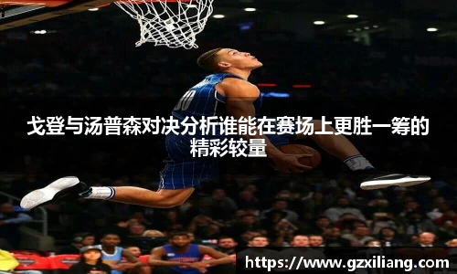 戈登与汤普森对决分析谁能在赛场上更胜一筹的精彩较量