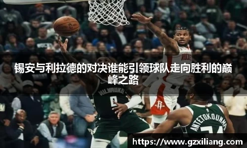 锡安与利拉德的对决谁能引领球队走向胜利的巅峰之路