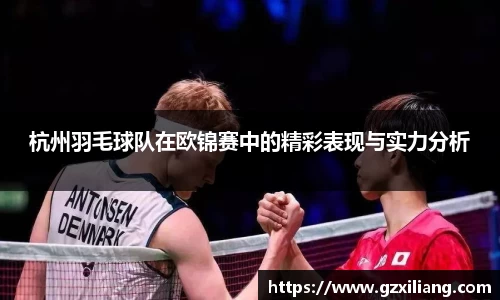 杭州羽毛球队在欧锦赛中的精彩表现与实力分析